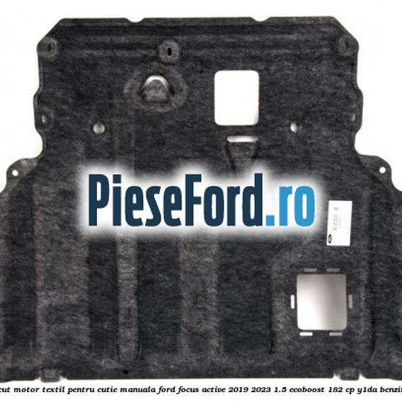 Scut motor textil pentru cutie manuala Ford Focus Active 2019-2023 1.5 EcoBoost 182 cp Y1DA benzina