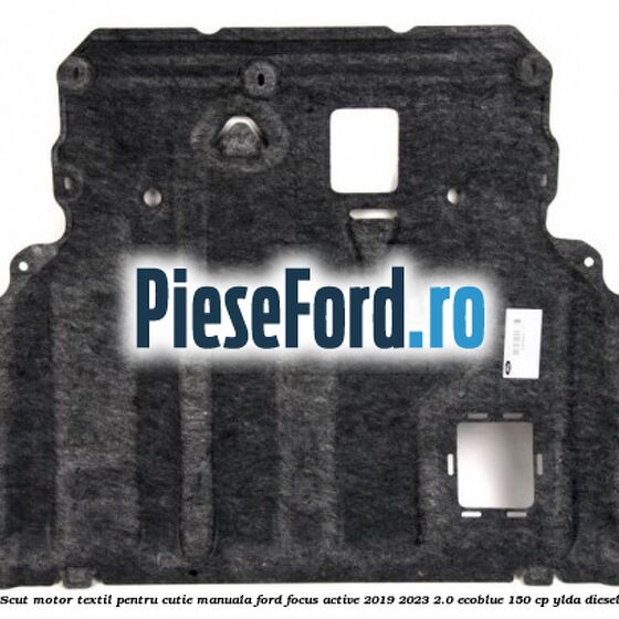 Scut motor textil pentru cutie manuala Ford Focus Active 2019-2023 2.0 EcoBlue 150 cp YLDA diesel