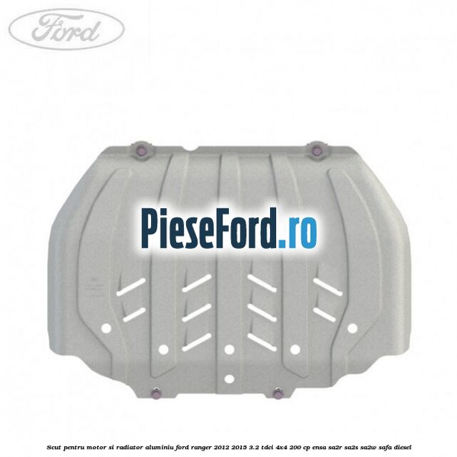 Scut pentru motor si radiator aluminiu Ford Ranger 2012-2015 3.2 TDCi 4x4 200 cp ENSA, SA2R, SA2S, SA2W, SAFA diesel