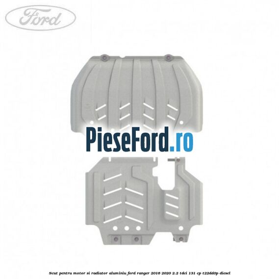 Scut pentru motor si radiator aluminiu Ford Ranger 2016-2020 2.2 TDCi 131 cp Scut pentru motor si radiator aluminiu Ford Ranger 2016-2020 2.2 TDCi 131 cp T22DD0P diesel