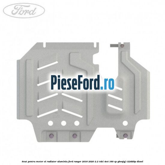 Scut pentru motor si radiator aluminiu Ford Ranger 2016-2020 2.2 TDCi 4x4 160 cp Scut pentru motor si radiator aluminiu Ford Ranger 2016-2020 2.2 TDCi 4x4 160 cp GBVAJQJ, T22DD0P diesel