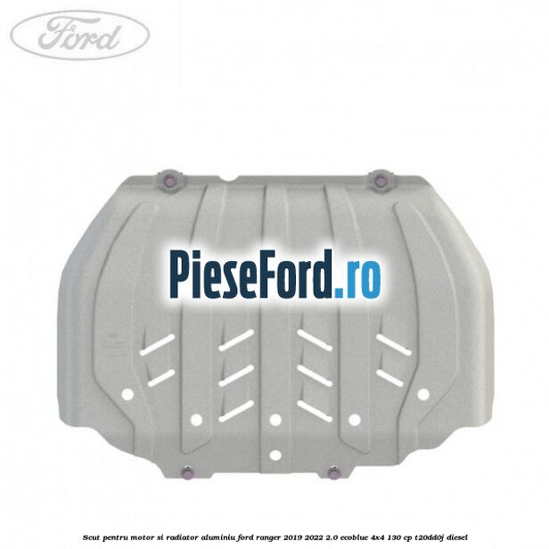 Scut pentru motor si radiator aluminiu Ford Ranger 2019-2022 2.0 EcoBlue 4x4 130 cp T20DD0J diesel