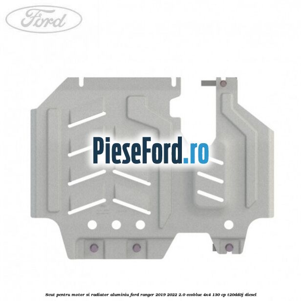 Scut pentru motor si radiator aluminiu Ford Ranger 2019-2022 2.0 EcoBlue 4x4 130 cp T20DD0J diesel