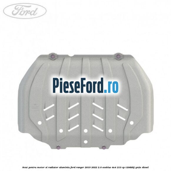 Scut pentru motor si radiator aluminiu Ford Ranger 2019-2022 2.0 EcoBlue 4x4 213 cp Scut pentru motor si radiator aluminiu Ford Ranger 2019-2022 2.0 EcoBlue 4x4 213 cp T20DD0J, YN2X diesel