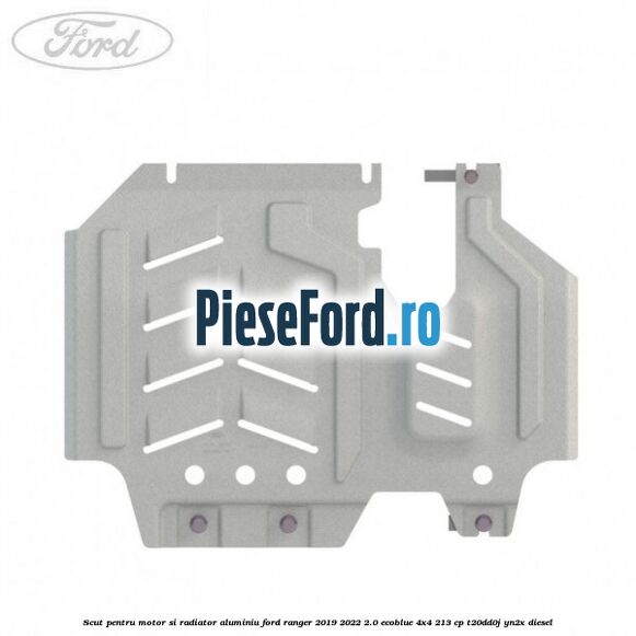Scut pentru motor si radiator aluminiu Ford Ranger 2019-2022 2.0 EcoBlue 4x4 213 cp Scut pentru motor si radiator aluminiu Ford Ranger 2019-2022 2.0 EcoBlue 4x4 213 cp T20DD0J, YN2X diesel