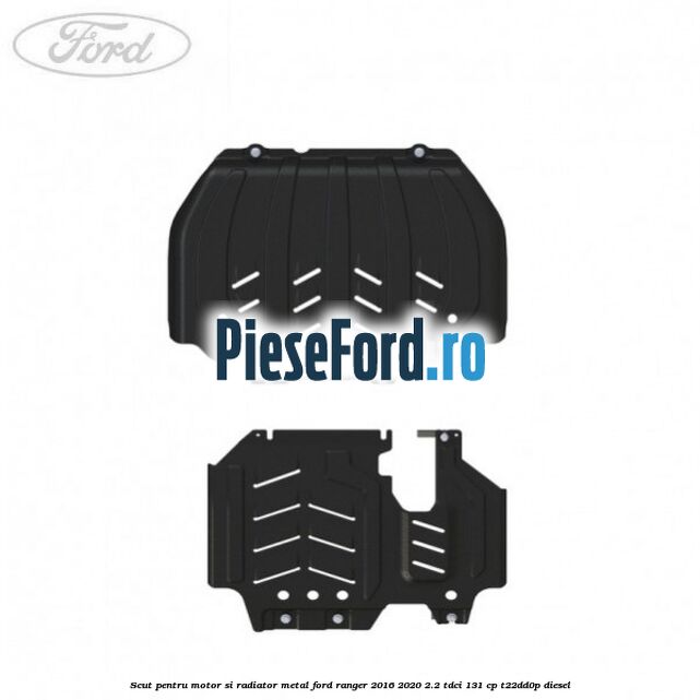 Scut pentru motor si radiator metal Ford Ranger 2016-2020 2.2 TDCi 131 cp T22DD0P diesel