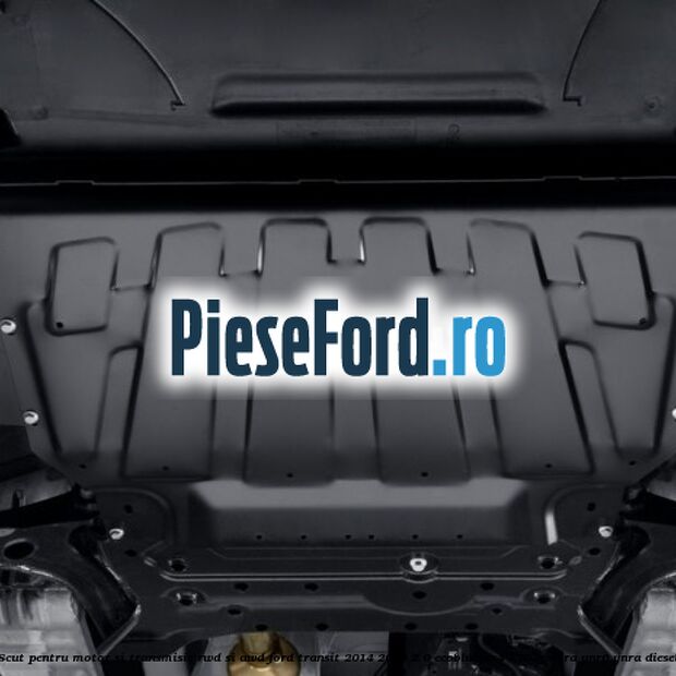 Scut pentru motor si transmisie RWD si AWD Ford Transit 2014-2018 2.0 EcoBlue 4x4 170 cp BLRA, YNR6, YNRA diesel