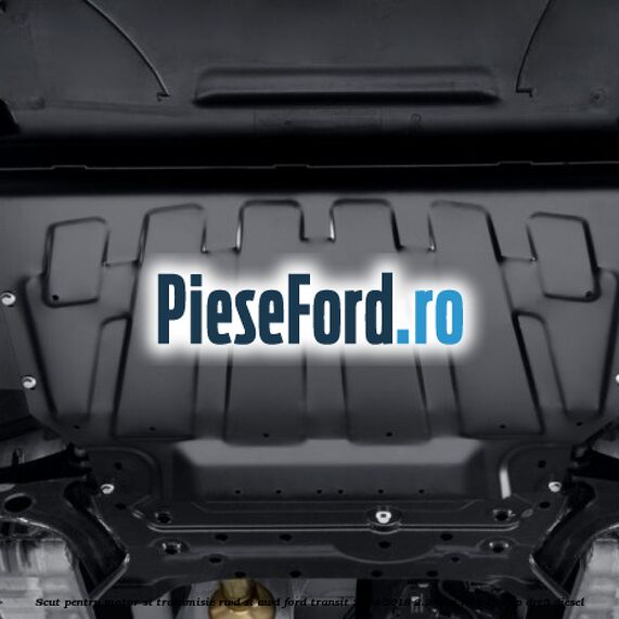 Scut pentru motor si transmisie RWD si AWD Ford Transit 2014-2018 2.2 TDCi RWD 100 cp DRR5 diesel