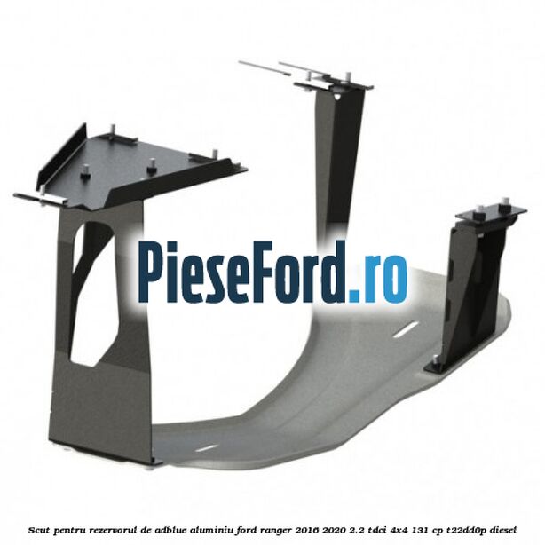 Scut pentru rezervorul de adblue aluminiu Ford Ranger 2016-2020 2.2 TDCi 4x4 131 cp Scut pentru rezervorul de adblue aluminiu Ford Ranger 2016-2020 2.2 TDCi 4x4 131 cp T22DD0P diesel