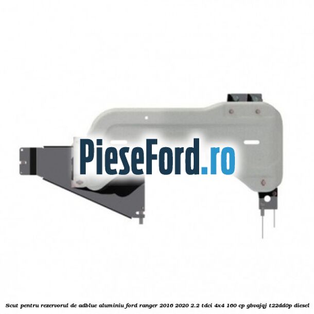 Scut pentru rezervorul de adblue aluminiu Ford Ranger 2016-2020 2.2 TDCi 4x4 160 cp GBVAJQJ, T22DD0P diesel