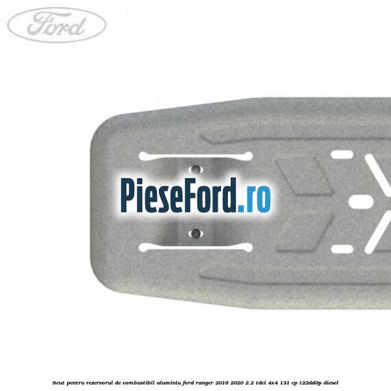 Scut pentru rezervorul de combustibil aluminiu Ford Ranger 2016-2020 2.2 TDCi 4x4 131 cp T22DD0P diesel