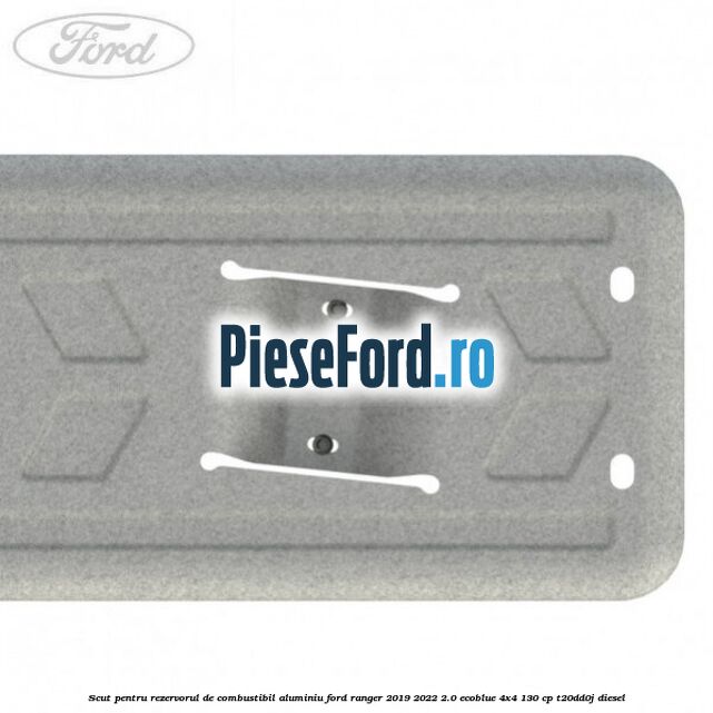 Scut pentru rezervorul de combustibil aluminiu Ford Ranger 2019-2022 2.0 EcoBlue 4x4 130 cp T20DD0J diesel