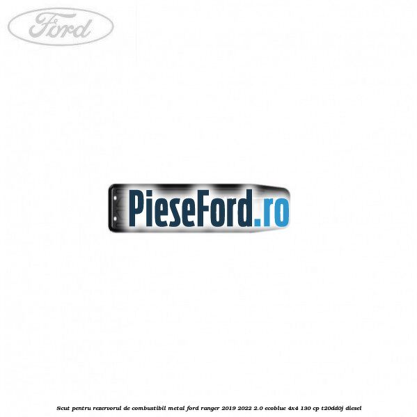 Scut pentru rezervorul de combustibil metal Ford Ranger 2019-2022 2.0 EcoBlue 4x4 130 cp T20DD0J diesel