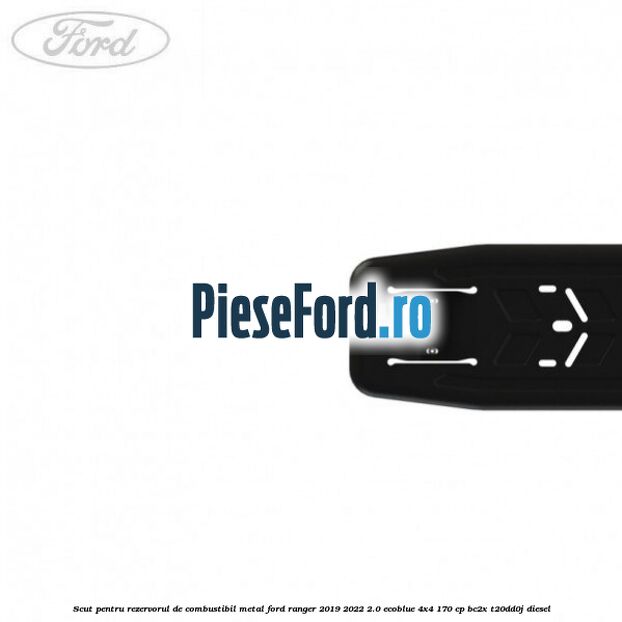 Scut pentru rezervorul de combustibil metal Ford Ranger 2019-2022 2.0 EcoBlue 4x4 170 cp BC2X, T20DD0J diesel