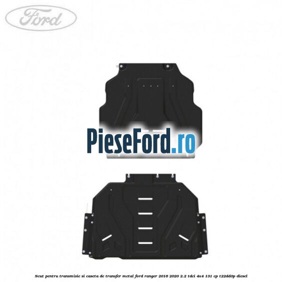 Scut pentru transmisie si caseta de transfer metal Ford Ranger 2016-2020 2.2 TDCi 4x4 131 cp T22DD0P diesel