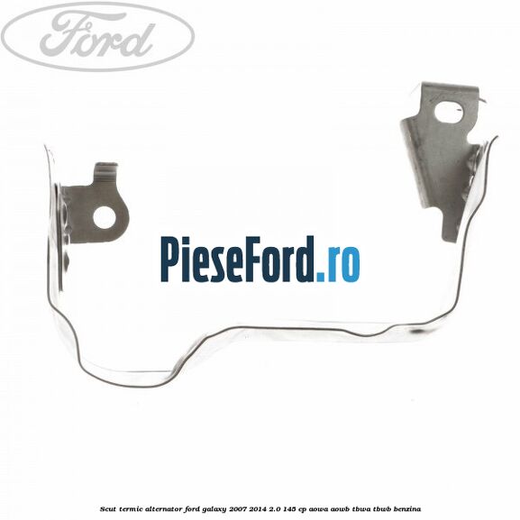 Scut termic alternator Ford Galaxy 2007-2014 2.0 145 cp Scut termic alternator Ford Galaxy 2007-2014 2.0 145 cp AOWA, AOWB, TBWA, TBWB benzina