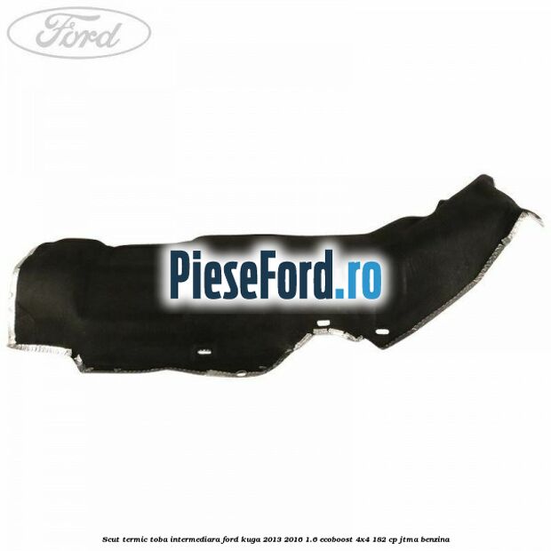 Scut termic toba intermediara Ford Kuga 2013-2016 1.6 EcoBoost 4x4 182 cp JTMA benzina