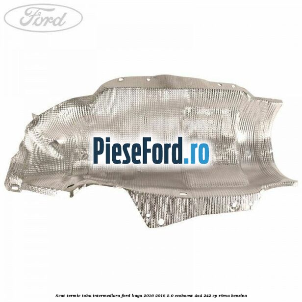Scut termic toba intermediara Ford Kuga 2016-2018 2.0 EcoBoost 4x4 242 cp Scut termic toba intermediara Ford Kuga 2016-2018 2.0 EcoBoost 4x4 242 cp R9MA benzina