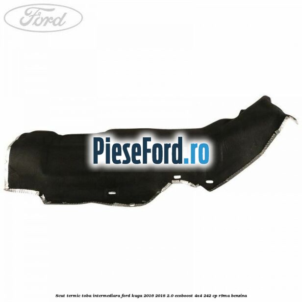 Scut termic toba intermediara Ford Kuga 2016-2018 2.0 EcoBoost 4x4 242 cp Scut termic toba intermediara Ford Kuga 2016-2018 2.0 EcoBoost 4x4 242 cp R9MA benzina