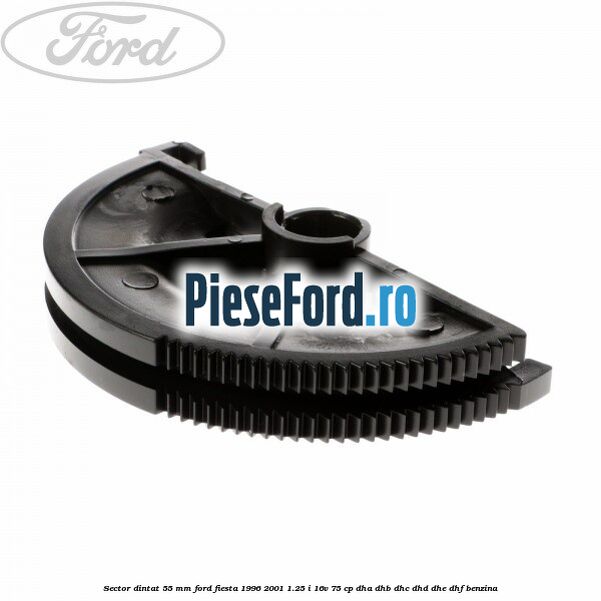 Sector dintat 55 MM Ford Fiesta 1996-2001 1.25 i 16V 75 cp Sector dintat 55 MM Ford Fiesta 1996-2001 1.25 i 16V 75 cp DHA, DHB, DHC, DHD, DHE, DHF benzina