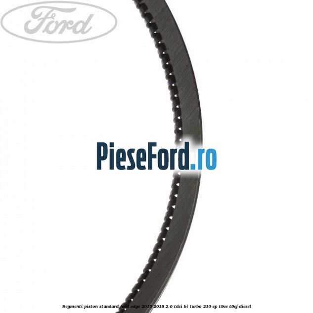 Segmenti piston standard Ford Edge 2016-2018 2.0 TDCi Bi-Turbo 210 cp T9CE, T9CF diesel