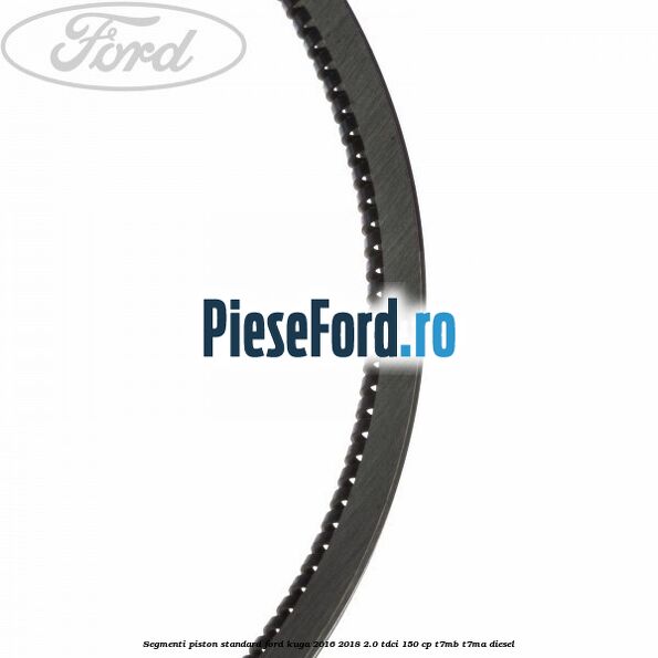 Segmenti piston standard Ford Kuga 2016-2018 2.0 TDCi 150 cp Segmenti piston standard Ford Kuga 2016-2018 2.0 TDCi 150 cp T7MB, T7MA diesel