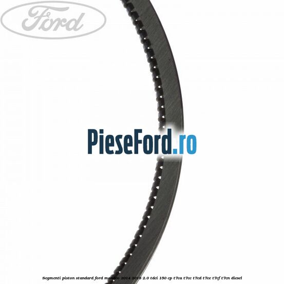 Segmenti piston standard Ford Mondeo 2014-2018 2.0 TDCi 150 cp Segmenti piston standard Ford Mondeo 2014-2018 2.0 TDCi 150 cp T7CA, T7CC, T7CD, T7CE, T7CF, T7CN diesel