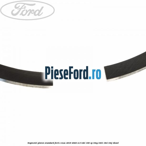 Segmenti piston standard Ford S-Max 2015-2023 2.0 TDCi 180 cp T8CG, T8CH, T8CI, T8CJ diesel