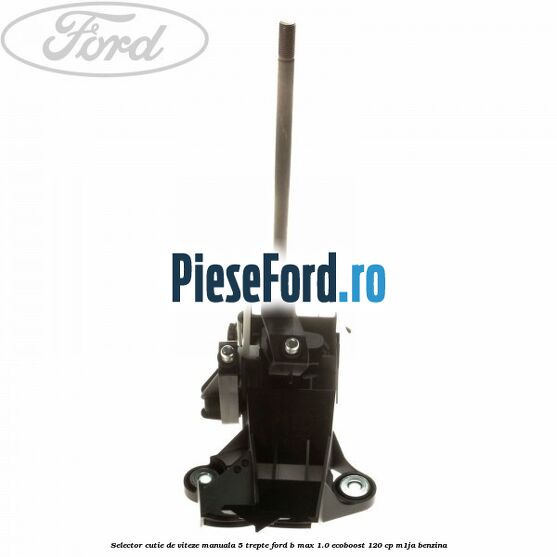 Selector cutie de viteze manuala 5 trepte Ford B-Max 1.0 EcoBoost 120 cp M1JA benzina