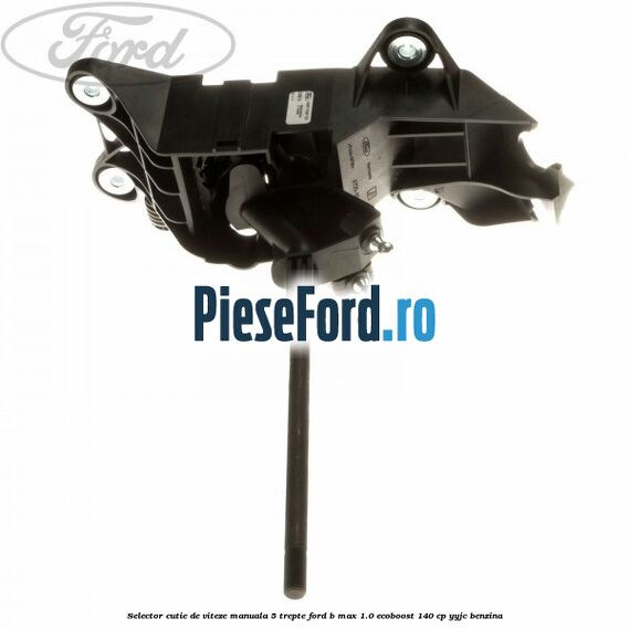 Selector cutie de viteze manuala 5 trepte Ford B-Max 1.0 EcoBoost 140 cp YYJC benzina