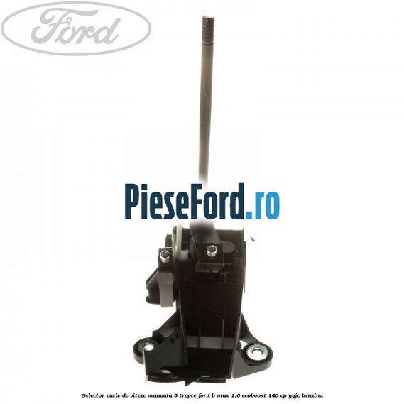 Selector cutie de viteze manuala 5 trepte Ford B-Max 1.0 EcoBoost 140 cp YYJC benzina