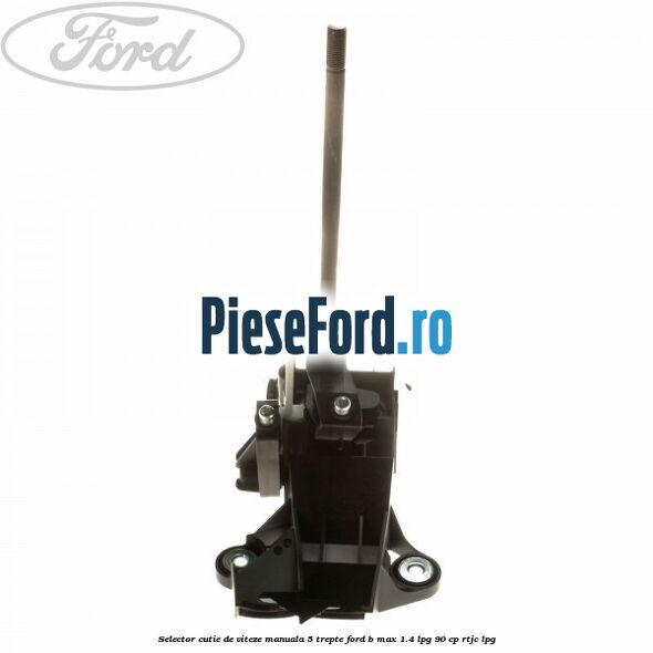 Selector cutie de viteze manuala 5 trepte Ford B-Max 1.4 LPG 90 cp RTJC LPG