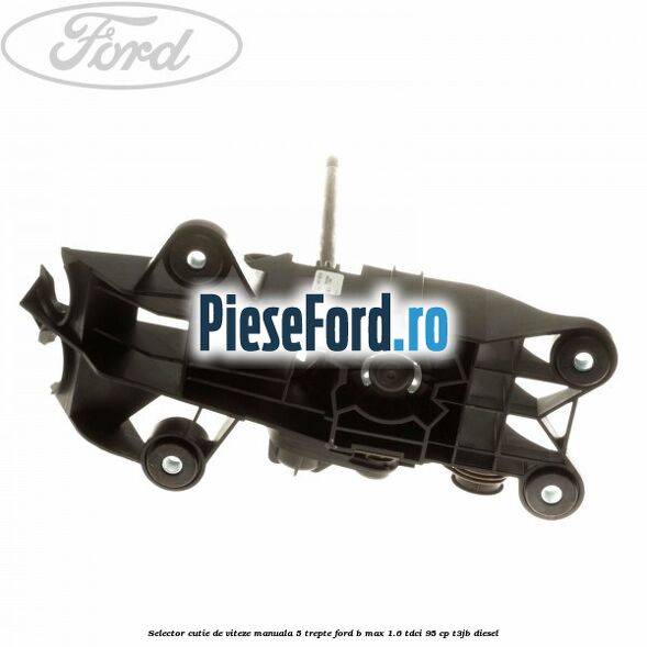 Selector cutie de viteze manuala 5 trepte Ford B-Max 1.6 TDCi 95 cp T3JB diesel