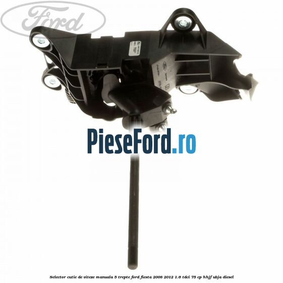 Selector cutie de viteze manuala 5 trepte Ford Fiesta 2008-2012 1.6 TDCi 75 cp HHJF, UBJA diesel
