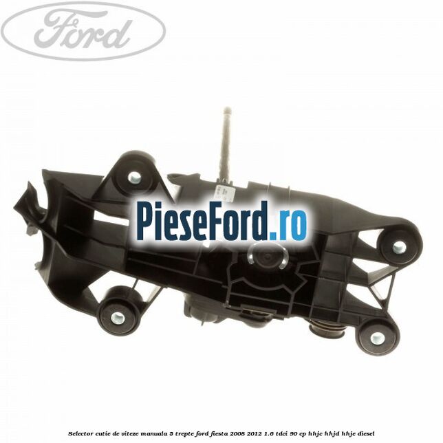 Selector cutie de viteze manuala 5 trepte Ford Fiesta 2008-2012 1.6 TDCi 90 cp HHJC, HHJD, HHJE diesel