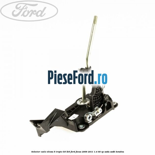 Selector cutie viteza 5 trepte B5/IB5 Ford Focus 2008-2011 1.4 80 cp ASDA, ASDB benzina