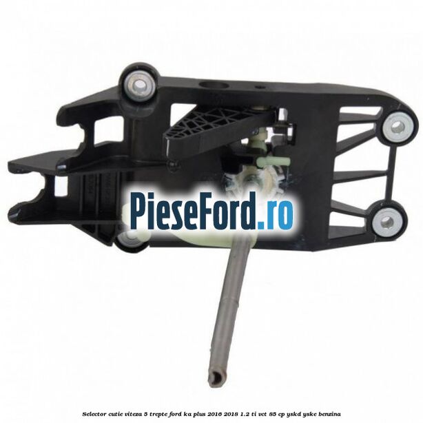 Selector cutie viteza 5 trepte Ford Ka plus 2016-2018 1.2 Ti-VCT 85 cp YSKD, YSKE benzina