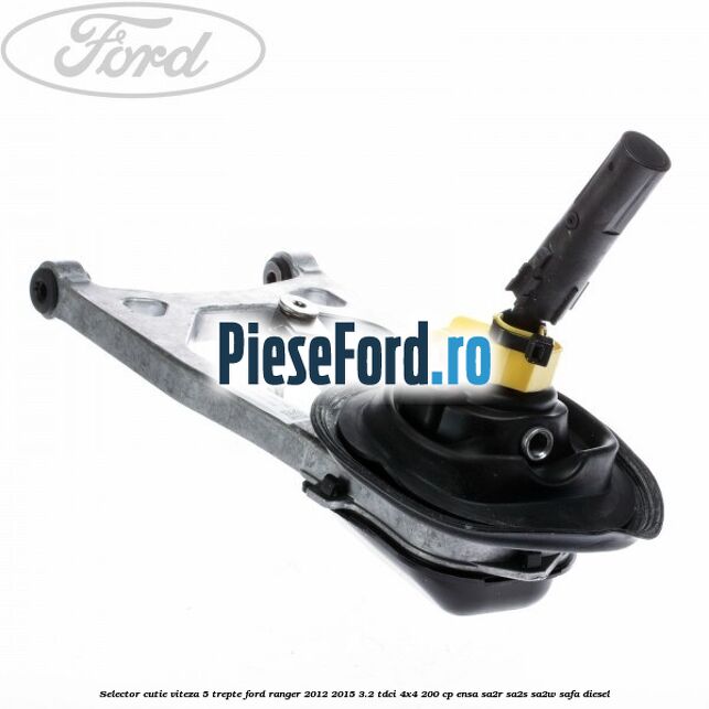Selector cutie viteza 5 trepte Ford Ranger 2012-2015 3.2 TDCi 4x4 200 cp Selector cutie viteza 5 trepte Ford Ranger 2012-2015 3.2 TDCi 4x4 200 cp ENSA, SA2R, SA2S, SA2W, SAFA diesel