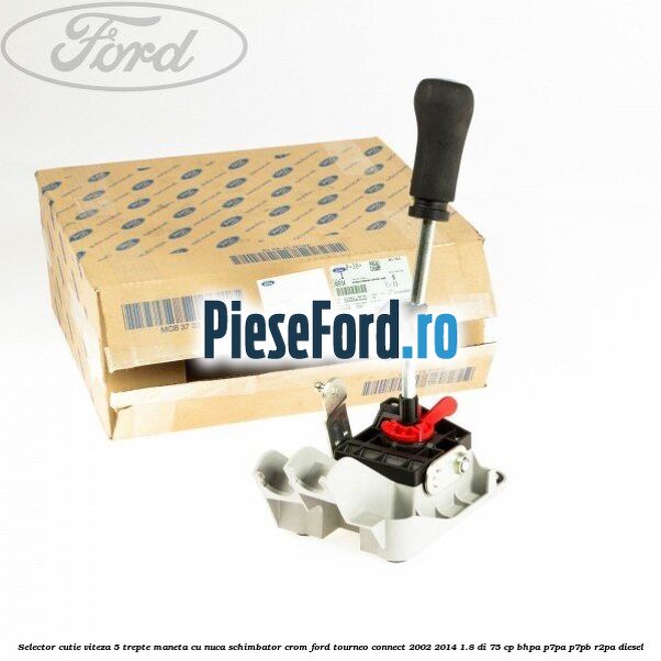 Selector cutie viteza 5 trepte maneta cu nuca schimbator crom Ford Tourneo Connect 2002-2014 1.8 Di 75 cp BHPA, P7PA, P7PB, R2PA diesel