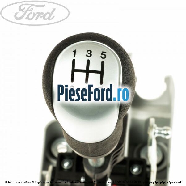 Selector cutie viteza 5 trepte maneta cu nuca schimbator crom Ford Tourneo Connect 2002-2014 1.8 Di 75 cp BHPA, P7PA, P7PB, R2PA diesel