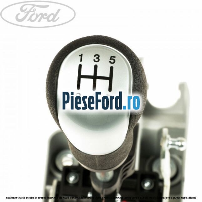 Selector cutie viteza 5 trepte maneta cu nuca schimbator crom Ford Transit Connect 2002-2014 1.8 Di 75 cp BHPA, P7PA, P7PB, R2PA diesel
