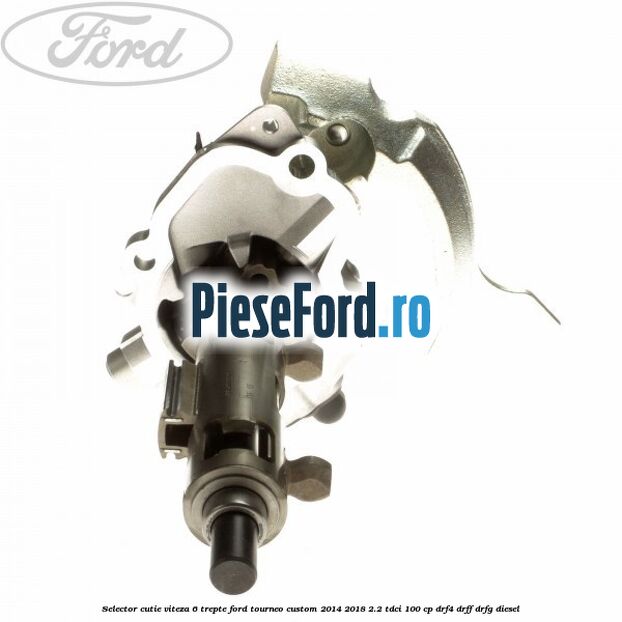 Selector cutie viteza 6 trepte Ford Tourneo Custom 2014-2018 2.2 TDCi 100 cp DRF4, DRFF, DRFG diesel