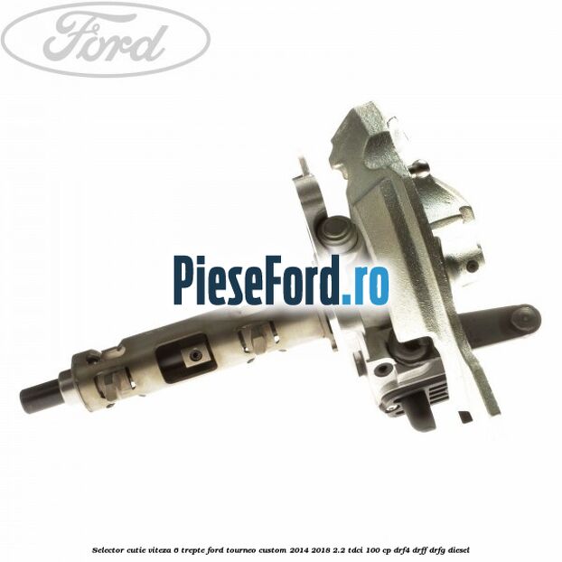 Selector cutie viteza 6 trepte Ford Tourneo Custom 2014-2018 2.2 TDCi 100 cp DRF4, DRFF, DRFG diesel