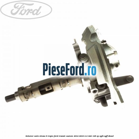 Selector cutie viteza 6 trepte Ford Transit Custom 2014-2018 2.2 TDCi 125 cp Selector cutie viteza 6 trepte Ford Transit Custom 2014-2018 2.2 TDCi 125 cp CYF4, CYFF diesel