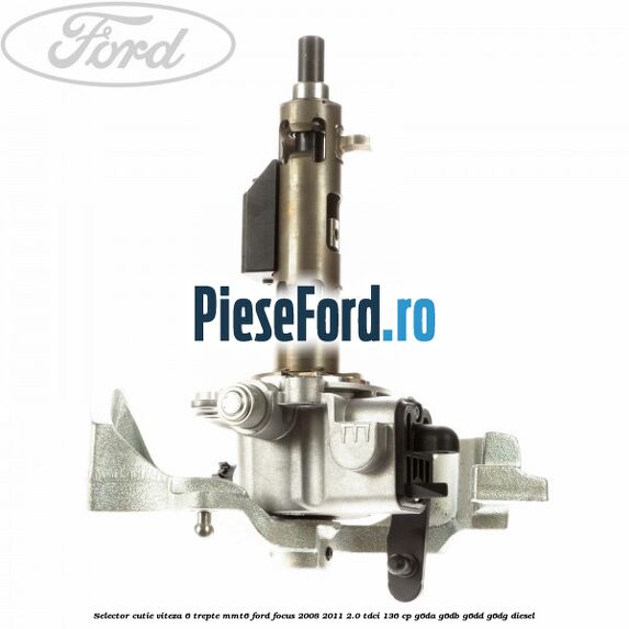 Selector cutie viteza 6 trepte MMT6 Ford Focus 2008-2011 2.0 TDCi 136 cp G6DA, G6DB, G6DD, G6DG diesel