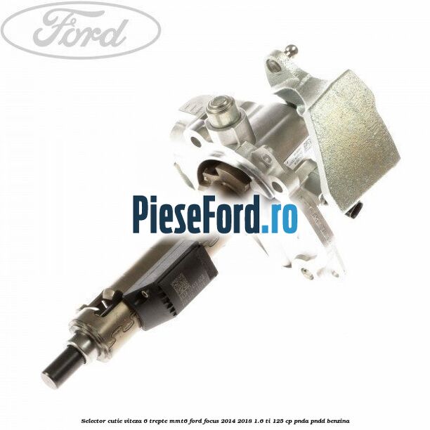 Selector cutie viteza 6 trepte MMT6 Ford Focus 2014-2018 1.6 Ti 125 cp PNDA, PNDD benzina