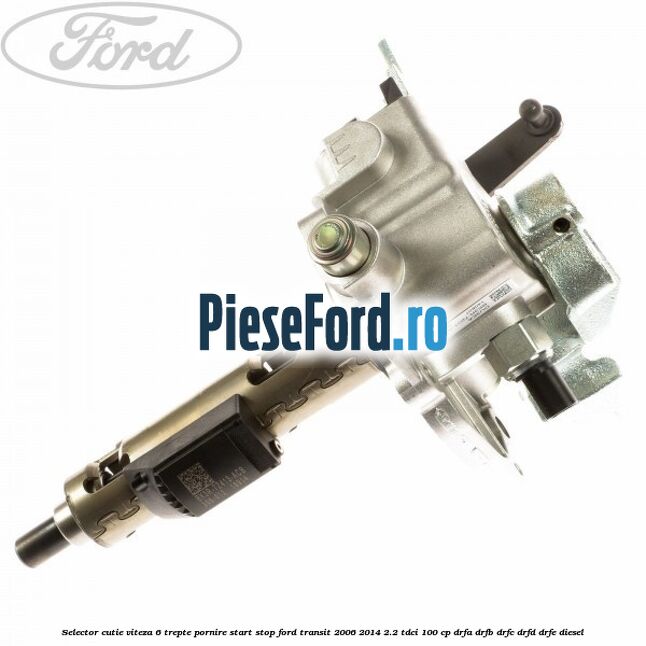 Selector cutie viteza 6 trepte pornire start stop Ford Transit 2006-2014 2.2 TDCi 100 cp DRFA, DRFB, DRFC, DRFD, DRFE diesel