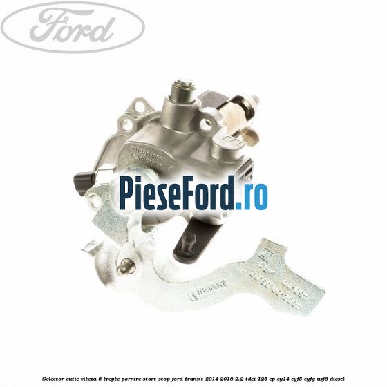 Selector cutie viteza 6 trepte pornire start stop Ford Transit 2014-2018 2.2 TDCi 125 cp CY14, CYF5, CYFG, USF6 diesel