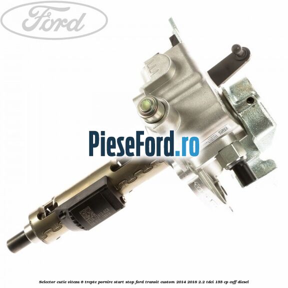 Selector cutie viteza 6 trepte pornire start stop Ford Transit Custom 2014-2018 2.2 TDCi 155 cp CVFF diesel