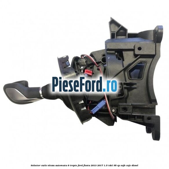 Selector cutie viteza automata 6 trepte Ford Fiesta 2013-2017 1.5 TDCi 95 cp XVJB, XVJC diesel